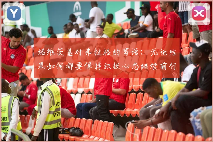 诺维茨基对弗拉格的寄语：无论结果如何都要保持积极心态继续前行