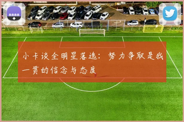 小卡谈全明星落选：努力争取是我一贯的信念与态度