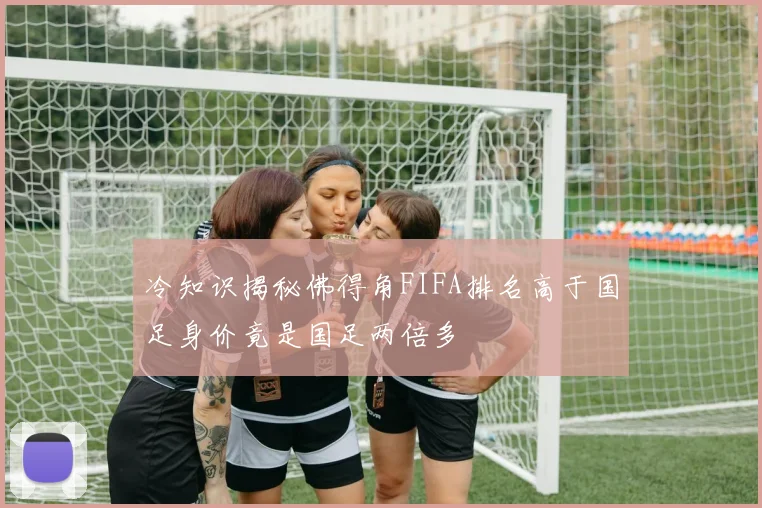 冷知识揭秘佛得角FIFA排名高于国足身价竟是国足两倍多